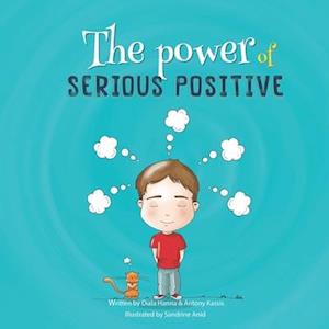 The Power of Serious Positive: A story about finding the Power within and Staying Positive