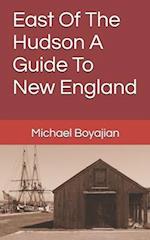 East Of The Hudson A Guide To New England
