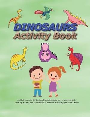 Dinosaurs Activity Book for Kids Ages 3-8: A Fun Kid Workbook Game For Learning, Coloring, Dot To Dot, Mazes, Matching and more!