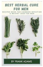 BEST HERBAL CURE FOR MEN - Recipes book for common infection and weight loss for men
