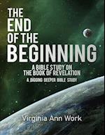 The End of the Beginning A Bible Study on the Book of Revelation