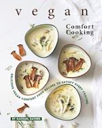 Vegan Comfort Cooking: Delicious Vegan Comfort Food Recipes to Satisfy Every Craving 
