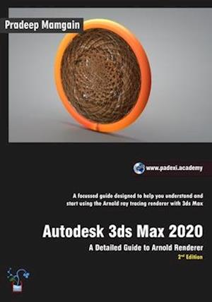 Autodesk 3ds Max 2020: A Detailed Guide to Arnold Renderer, 2nd Edition (In Full Color)