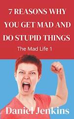 7 Reasons why You Get Mad and Do Stupid Things