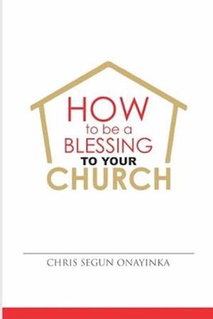 HOW TO BE A BLESSING to YOUR CHURCH