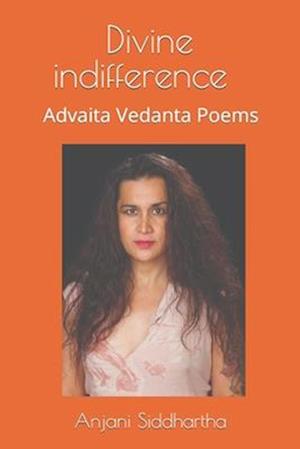 DIVINE INDIFFERENCE: Advaita Vedanta poems