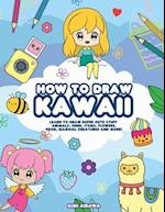 How to Draw Kawaii: Learn to Draw Super Cute Stuff - Animals, Chibi, Items, Flowers, Food, Magical Creatures and More! 