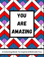 You Are Amazing - A Coloring Book To Inspire & Motivate You