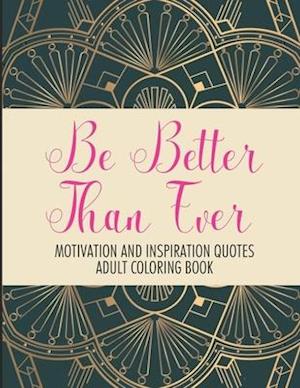 Be Better Than Ever Motivation and Inspiration Quotes Adult Coloring Book