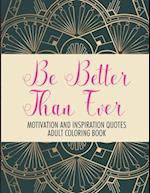 Be Better Than Ever Motivation and Inspiration Quotes Adult Coloring Book