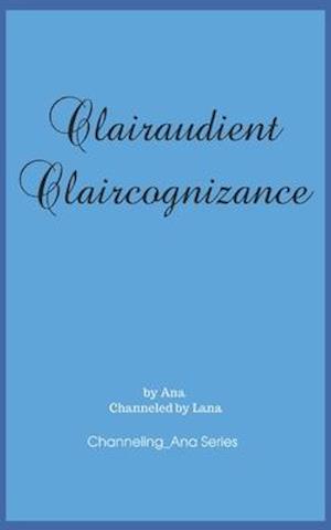 Clairaudient Claircognizance: The Second Book to Channeling_Ana