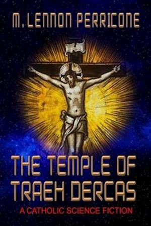 THE TEMPLE OF TRAEH DERCAS: A Catholic Science Fiction