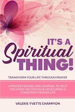 It's A Spiritual Thing! Transform Your Life through PRAYER!