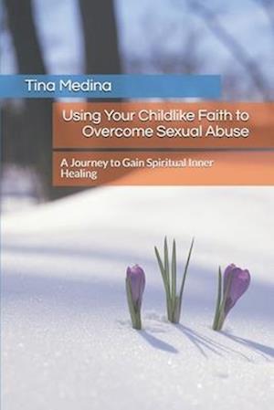 Using Your Childlike Faith to Overcome Sexual Abuse