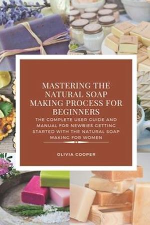 Mastering the Natural Soap Making Process for Beginners