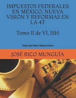 IMPUESTOS FEDERALES EN MÉXICO, NUEVA VISIÓN Y REFORMAS EN LA 4T Tomo II de VI ISH Personas Morales, Empresas Productivas del Estado y Reforma Fiscal