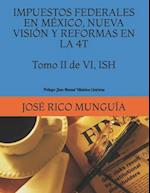 IMPUESTOS FEDERALES EN MÉXICO, NUEVA VISIÓN Y REFORMAS EN LA 4T Tomo II de VI ISH Personas Morales, Empresas Productivas del Estado y Reforma Fiscal