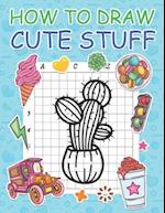 How to Draw Cute Stuff: Step by Step Simple Learn to Draw Books for Kids 