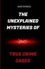 The Unexplained Mysteries Of True Crime Cases