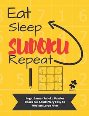 Eat Sleep Sudoku Repeat: Logic Games Sudoku Puzzle Books For Adults Very Easy To Medium Large Print