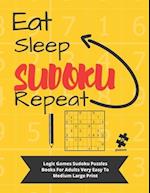Eat Sleep Sudoku Repeat: Logic Games Sudoku Puzzle Books For Adults Very Easy To Medium Large Print 