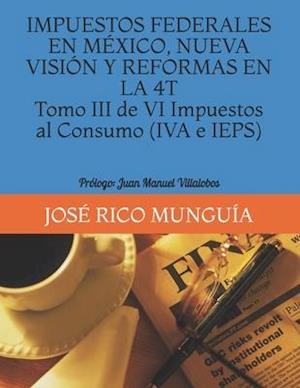 IMPUESTOS FEDERALES EN MÉXICO, NUEVA VISIÓN Y REFORMAS EN LA 4T Tomo III de VI Impuestos al Consumo (IVA e IEPS) Personas Morales, Empresas Productiva