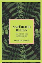 NATÜRLICH HEILEN Die Kraft des Natürlichen