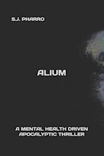 Alium ( A Mental Health Driven Apocalyptic Thriller )