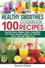 HEALTHY SMOOTHIES COOKBOOK. 100 RECIPES: Low-Carb Green, Alkaline, Detox, Protein-Filled, and Cleanse Smoothies Recipes for Diabetics and to Assist wi