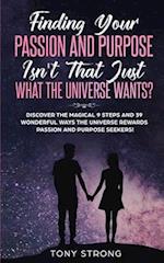 Finding Your Passion and Purpose - Isn't That Just What the Universe Wants?: Discover the Magical 9 Steps and 39 Wonderful Ways the Universe Rewards P