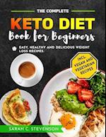 The Complete Keto Diet Book for Beginners: Easy, Healthy & Delicious Weight Loss Recipes for Busy People on Keto Diet incl. Vegan & Vegetarian Recipes