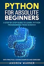 Python for Absolute Beginners: A Step by Step Guide to Learn Python Programming from Scratch, with Practical Coding Examples and Exercises 