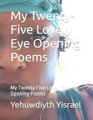 My Twenty-Five Lovely Eye Opening Poems: My Twenty Five Lovely Eye Opening Poems