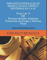 IMPUESTOS FEDERALES EN MÉXICO, NUEVA VISIÓN Y REFORMAS EN LA 4T Tomo I de VI ISR Personas Morales, Empresas Productivas del Estado y Reforma Fiscal