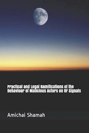 Practical and Legal Ramifications of the Behaviour of Malicious Actors on RF Signals