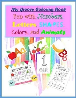 My Groovy Coloring Book Fun with Numbers, Letters, Shapes, Colors, and Animals