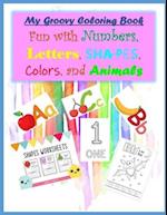 My Groovy Coloring Book Fun with Numbers, Letters, Shapes, Colors, and Animals