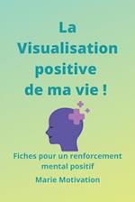 La Visualisation positive de ma vie ! Fiches pour un renforcement mental positif