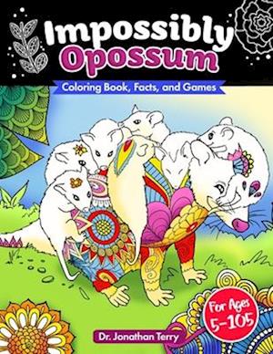 IMPOSSIBLY OPOSSUM: Coloring Book, Facts, and Games: Adult Coloring Book, Children's Coloring Book, For Ages 5 - 105