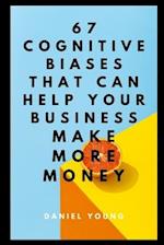 67 Cognitive Biases That Can Help Your Business Make More Money