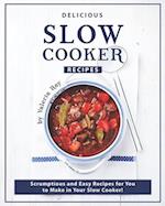 Delicious Slow Cooker Recipes: Scrumptious and Easy Recipes for You to Make in Your Slow Cooker! 