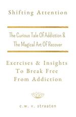 Shifting Attention: The Curious Tale Of Addiction: And The Magical Art Of Recovery 