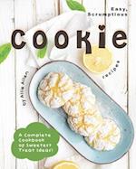 Easy, Scrumptious Cookie Recipes: A Complete Cookbook of Sweetest Treat Ideas! 