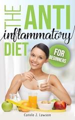 THE ANTI-INFLAMMATORY DIET FOR BEGINNERS: The Step-By-Step Guide to Prevent Cancer and All Degenerative Diseases, Anti-Inflammatory Foods and Foods to