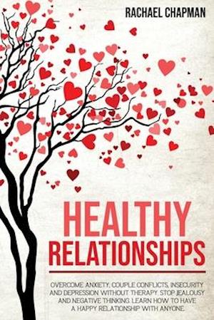 Healthy Relationships: Overcome Anxiety, Couple Conflicts, Insecurity and Depression without therapy. Stop Jealousy and Negative Thinking. Learn how t