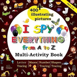 I Spy Everything from A to Z: Multi-Activity book, 400+Illustrating Pictures, Mazes , Letter tracing , Number tracing , Shapes tracing ,Preschool ,Kin