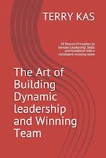 The Art of Building Dynamic leadership and Winning Team