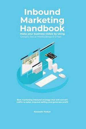 Inbound Marketing Handbook Make your business visible Using Google, Social Media, Blogs & Email. Best marketing inbound strategy that will convert tra