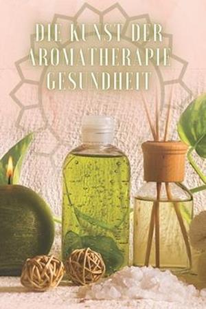 Die Kunst Der Aromatherapie Gesundheit