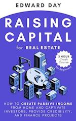 Raising Capital for Real Estate: How to Create Passive Income from Home and Captivate Investors, Provide Credibility and Finance Projects 